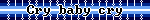 Cry baby cry