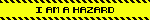 I AM A HAZARD