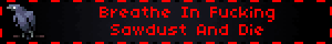 Breathe In Fucking Sawdust And Die
