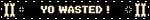 YO WASTED !