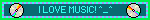 I LOVE MUSIC! ^_^