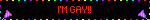 I'M GAY!!