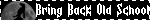 Bring Back Old School