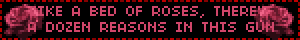 LIKE A BED OF ROSES, THERE'S A DOZEN REASONS IN THIS GUN