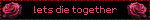 lets die together