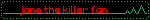 jane the killer fan