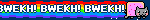 BWEKH! BWEKH! BWEKH!