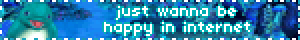 just wanna be happy in internet