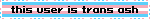 this user is trans ash