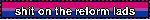 shit on the reform lads