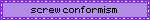 screw conformism