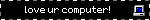 love ur computer!