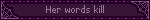 Her words kill