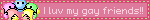 I luv my gay friends!!