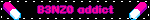 B3NZ0 addict