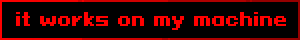 it works on my machine