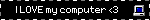 I LOVE my computer <3