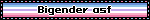 Bigender asf