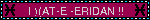 I )(AT-E -ERIDAN !!