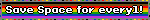 Save Space for every1!