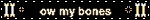 ow my bones