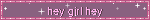 hey girl hey