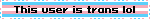 This user is trans lol