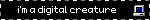 i'm a digital creature