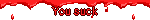 You suck