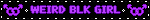 WEIRD BLK GIRL