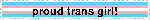 proud trans girl!