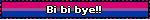 Bi bi bye!!