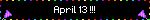 April 13 !!!