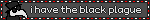 i have the black plague
