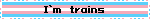 I’m  trains