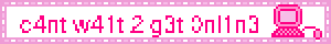 c4nt w41t 2 g3t 0nl1n3