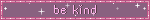 be kind