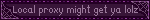 Local proxy might get ya lolz