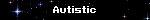 Autistic