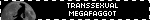 TRANSSEXUAL MEGAFAGGOT