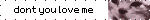 dont you love me