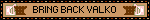 BRING BACK VALKO