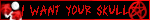 I WANT YOUR SKULL