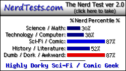 NerdTests.com says I'm a Highly Dorky Sci-Fi / Comic Geek.  Click here to take the Nerd Test, get nerdy images and jokes, and talk to others on the nerd forum!