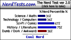 NerdTests.com says I'm a Cool Nerd.  Click here to take the Nerd Test, get nerdy images and jokes, and write on the nerd forum!