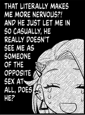 that literally makes me more nervous?! and (s)he just let me in so casually, (s)he really doesn't see me as someone of the opposite sex at all, does (s)he? Kaname is teary eyed (in a comedic fashion) while thinking this