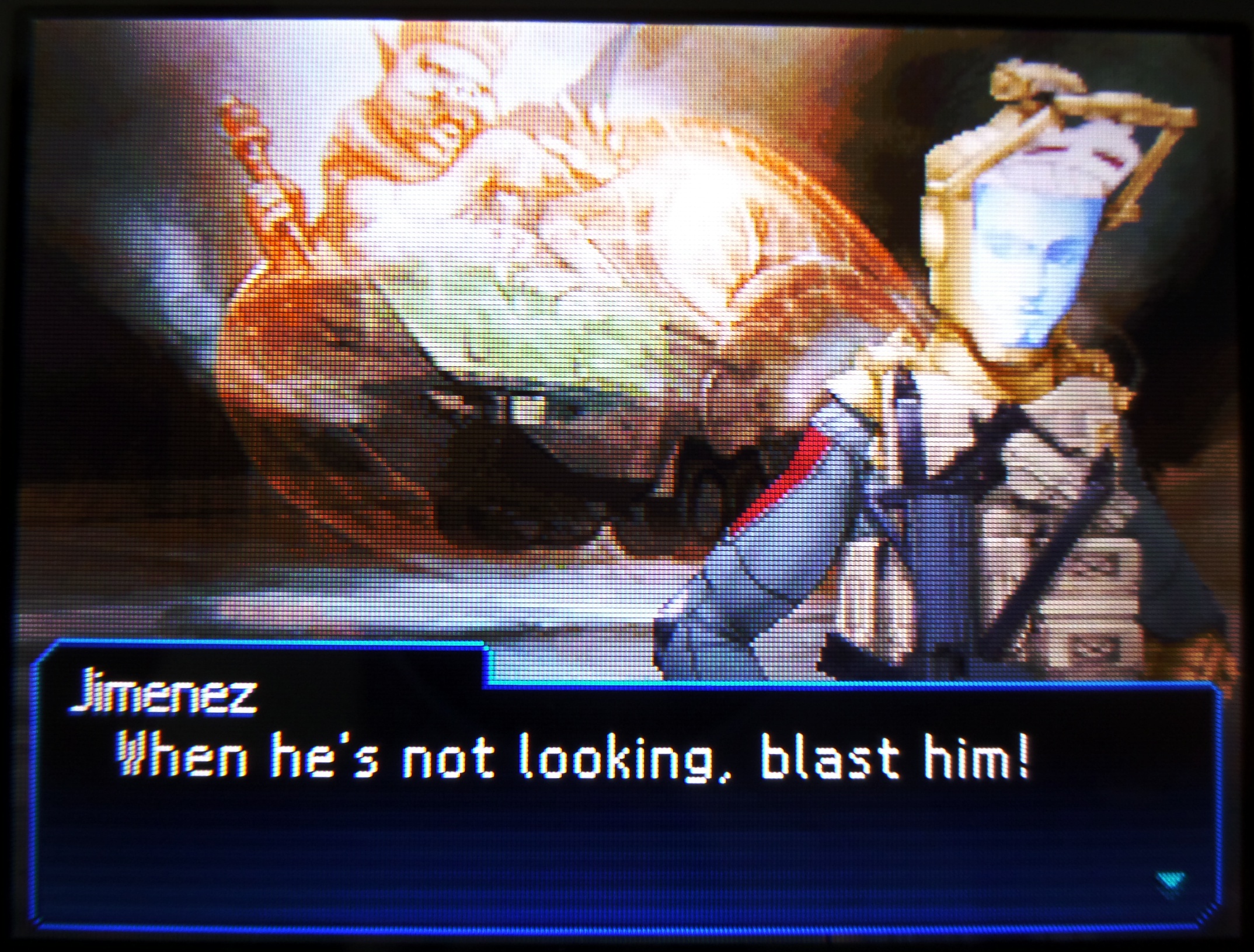 when he's not looking, blast him!