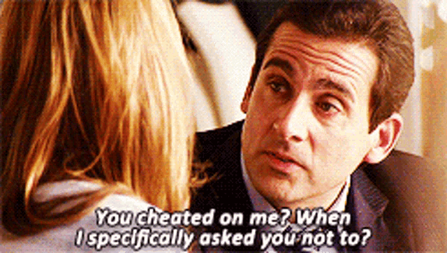 Last year my wife cheated on me. One of my proudest moments during the  aftermath was being able to say this line to her completely straight faced.  It's the little things that