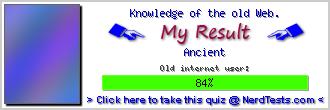 Knowledge of the old Web. -- Create and Take a Fun Quiz @ NerdTests.com's User Tests!