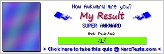 How Awkward are you? -- Create and Take a Fun Test @ NerdTests.com's User Tests!
